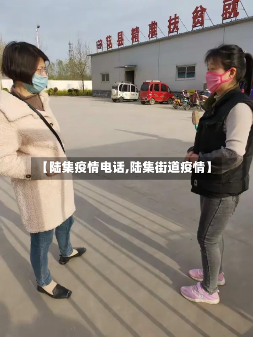 【陆集疫情电话,陆集街道疫情】