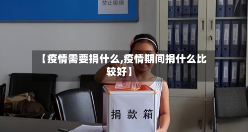 【疫情需要捐什么,疫情期间捐什么比较好】