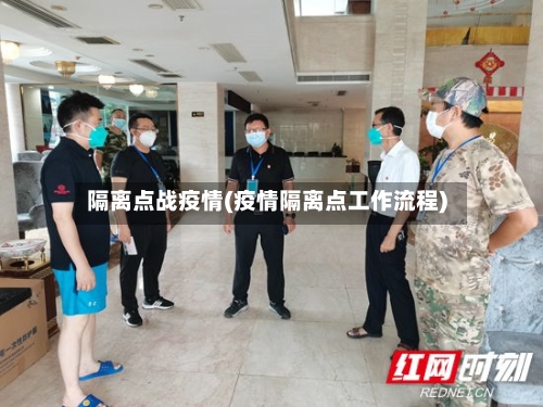 隔离点战疫情(疫情隔离点工作流程)-第2张图片