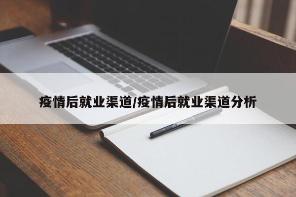 疫情后就业渠道/疫情后就业渠道分析