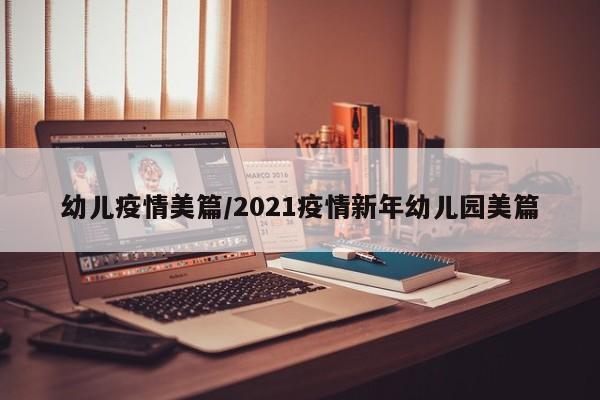 幼儿疫情美篇/2021疫情新年幼儿园美篇