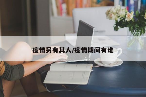 疫情另有其人/疫情期间有谁