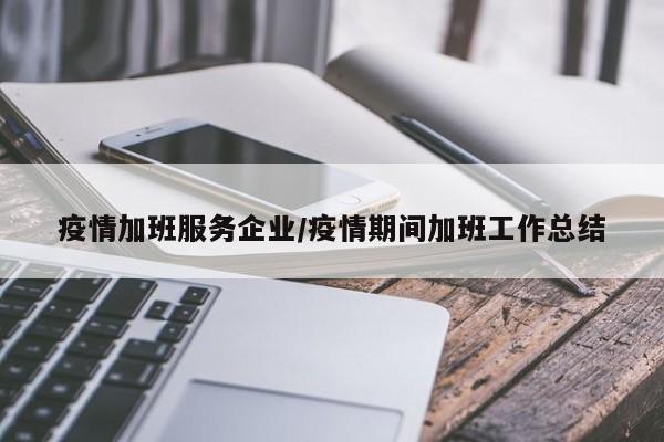 疫情加班服务企业/疫情期间加班工作总结