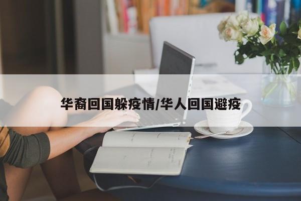 华裔回国躲疫情/华人回国避疫