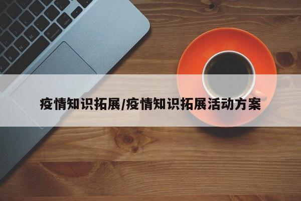 疫情知识拓展/疫情知识拓展活动方案