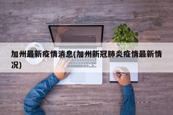 加州最新疫情消息(加州新冠肺炎疫情最新情况)