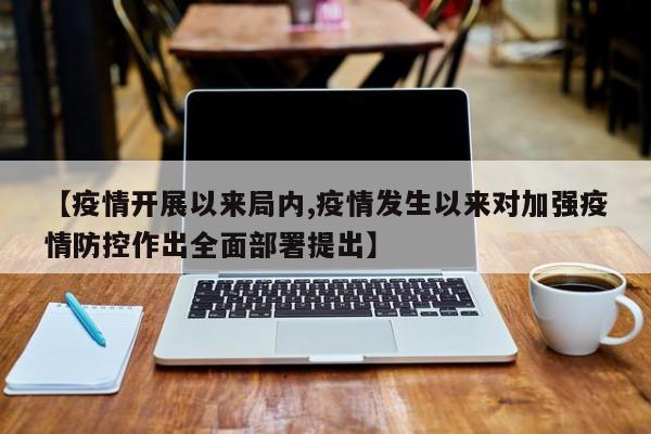 【疫情开展以来局内,疫情发生以来对加强疫情防控作出全面部署提出】