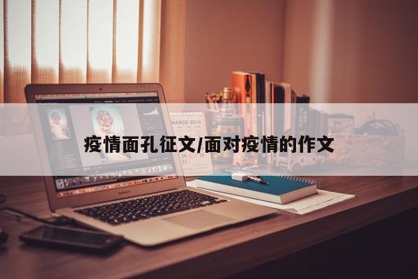 疫情面孔征文/面对疫情的作文
