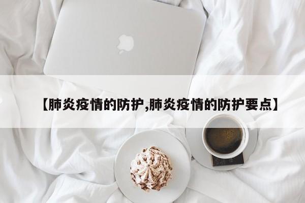 【肺炎疫情的防护,肺炎疫情的防护要点】