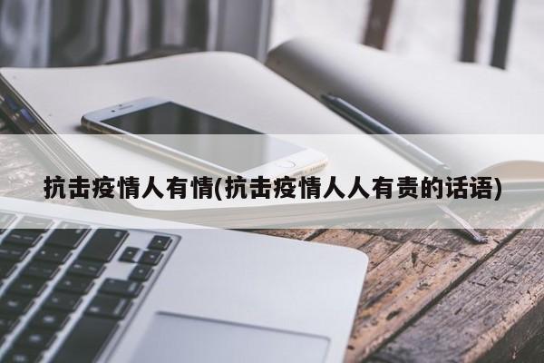 抗击疫情人有情(抗击疫情人人有责的话语)