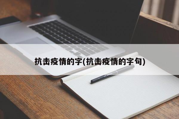 抗击疫情的字(抗击疫情的字句)