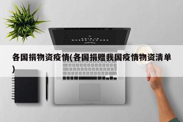 各国捐物资疫情(各国捐赠我国疫情物资清单)