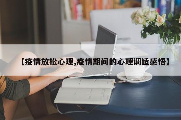 【疫情放松心理,疫情期间的心理调适感悟】