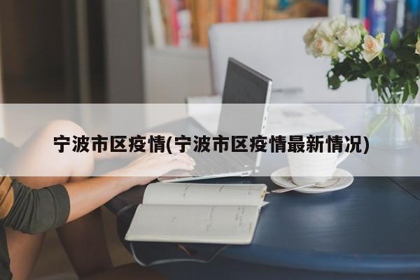 宁波市区疫情(宁波市区疫情最新情况)
